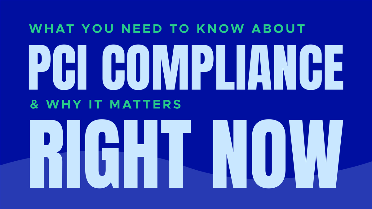 What You Need to Know About PCI Compliance and Why It Matters Right Now