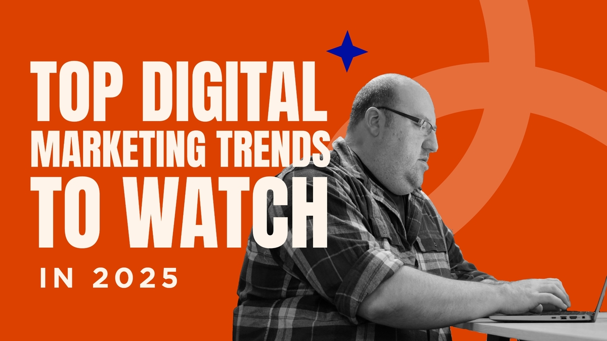 Top Marketing Trends to Embrace in 2025